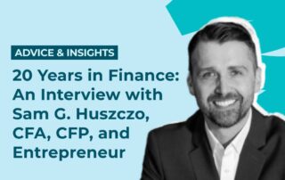 20 Years in Finance: An Interview with Sam G. Huszczo, CFA, CFP, and Entrepreneur